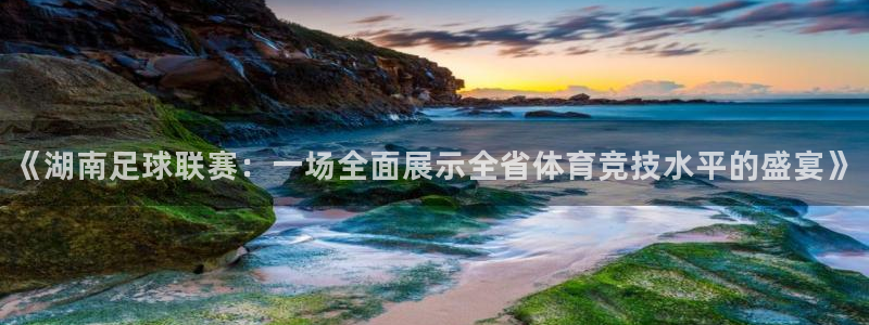 vsport体育阿根廷：《湖南足球联赛：一场全面展示全省体育
